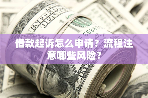 北京借款起诉怎么申请？流程注意哪些风险？