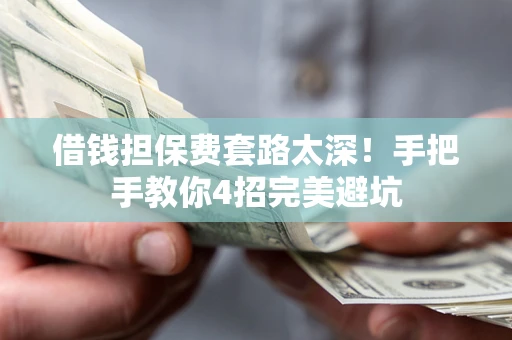 北京借钱担保费套路太深！手把手教你4招完美避坑