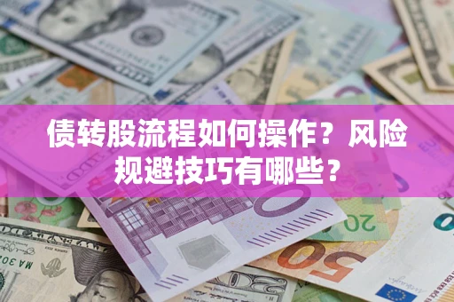 北京债转股流程如何操作？风险规避技巧有哪些？