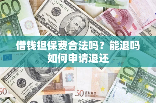 北京借钱担保费合法吗？能退吗如何申请退还