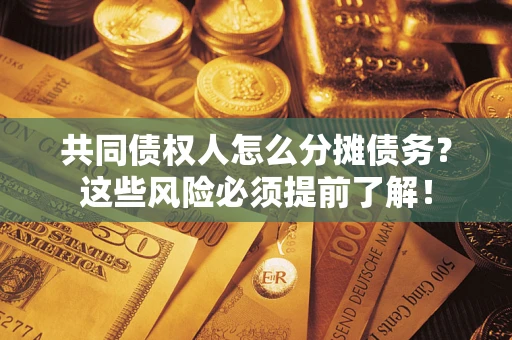 北京共同债权人怎么分摊债务？这些风险必须提前了解！