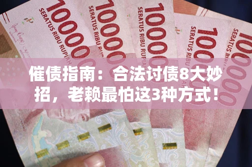 北京催债指南：合法讨债8大妙招，老赖最怕这3种方式！