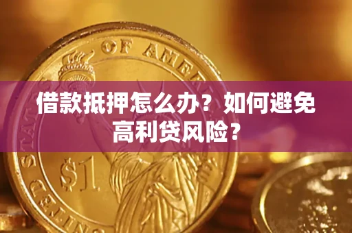 北京借款抵押怎么办？如何避免高利贷风险？