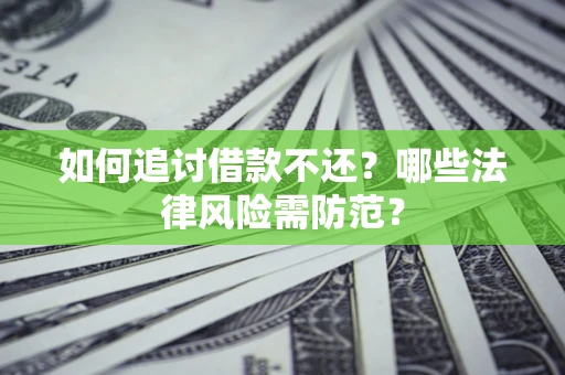 北京如何追讨借款不还？哪些法律风险需防范？